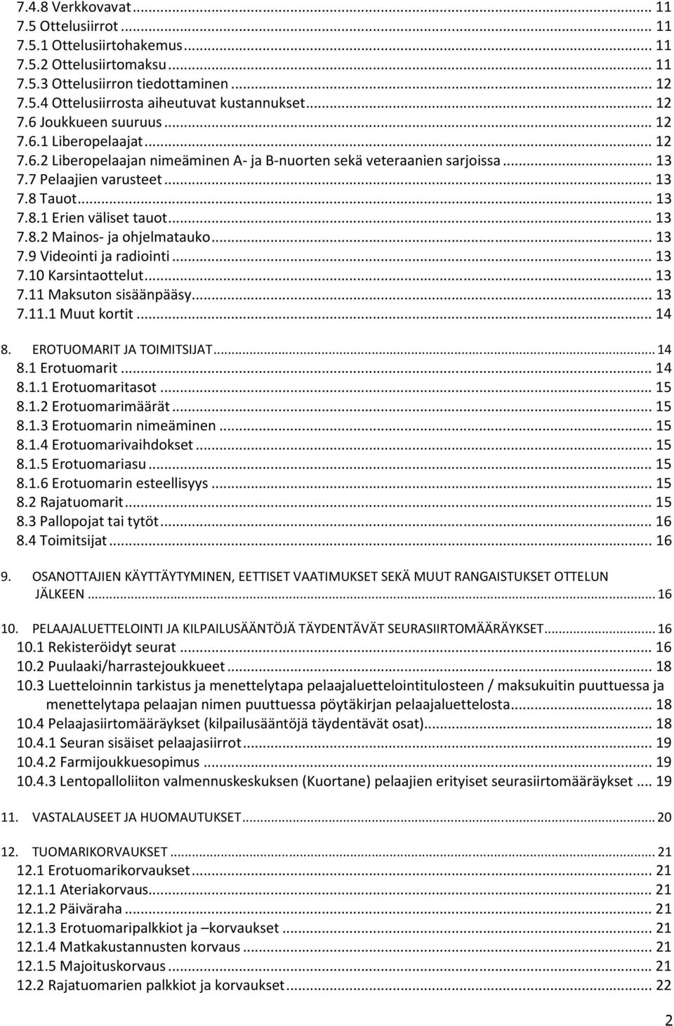 .. 13 7.8.2 Mainos- ja ohjelmatauko... 13 7.9 Videointi ja radiointi... 13 7.10 Karsintaottelut... 13 7.11 Maksuton sisäänpääsy... 13 7.11.1 Muut kortit... 14 8. EROTUOMARIT JA TOIMITSIJAT... 14 8.1 Erotuomarit.