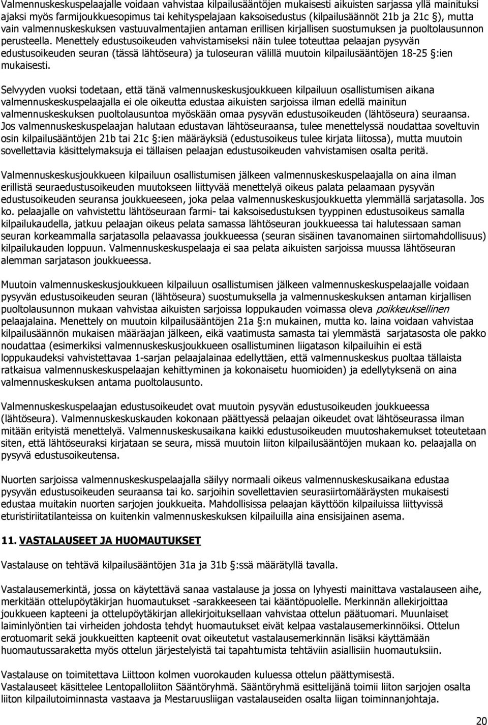 Menettely edustusoikeuden vahvistamiseksi näin tulee toteuttaa pelaajan pysyvän edustusoikeuden seuran (tässä lähtöseura) ja tuloseuran välillä muutoin kilpailusääntöjen 18-25 :ien mukaisesti.