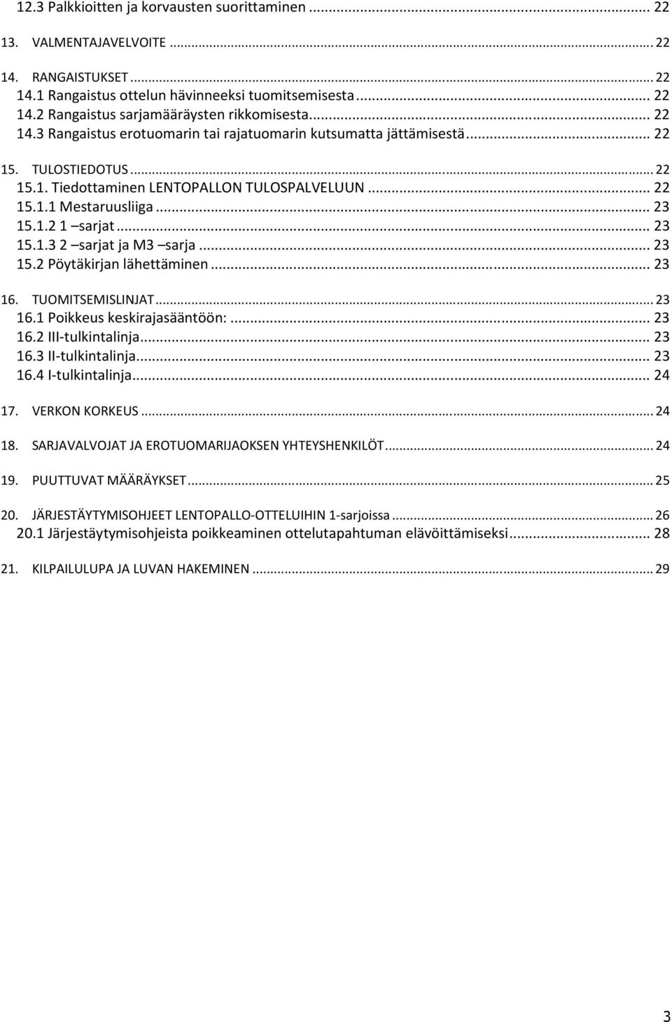 .. 23 15.1.3 2 sarjat ja M3 sarja... 23 15.2 Pöytäkirjan lähettäminen... 23 16. TUOMITSEMISLINJAT... 23 16.1 Poikkeus keskirajasääntöön:... 23 16.2 III-tulkintalinja... 23 16.3 II-tulkintalinja.