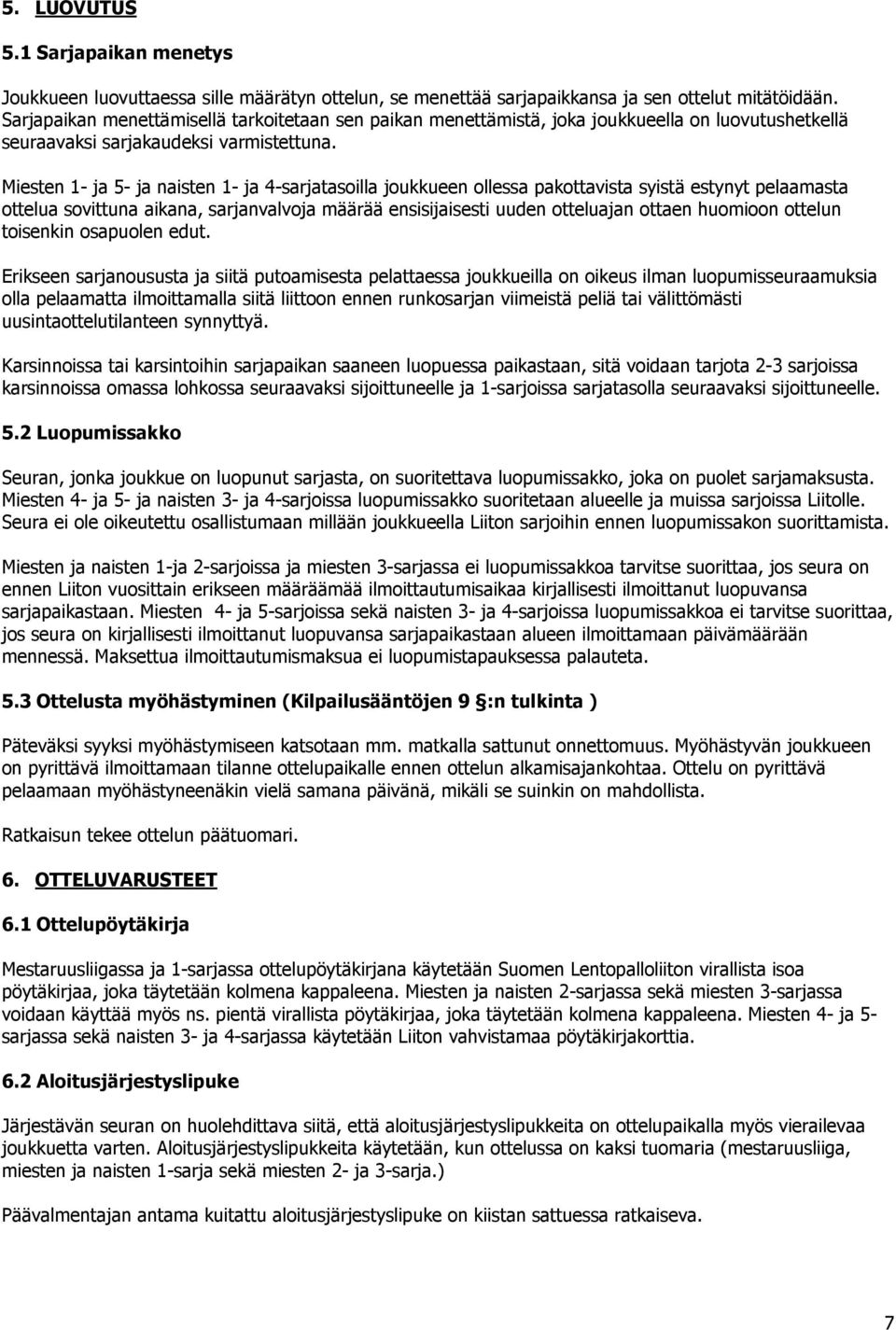 Miesten 1- ja 5- ja naisten 1- ja 4-sarjatasoilla joukkueen ollessa pakottavista syistä estynyt pelaamasta ottelua sovittuna aikana, sarjanvalvoja määrää ensisijaisesti uuden otteluajan ottaen