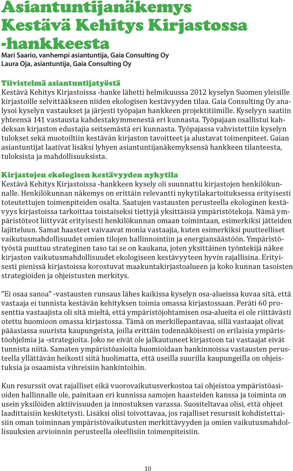 Gaia Consulting Oy analysoi kyselyn vastaukset ja järjesti työpajan hankkeen projektitiimille. Kyselyyn saatiin yhteensä 141 vastausta kahdestakymmenestä eri kunnasta.