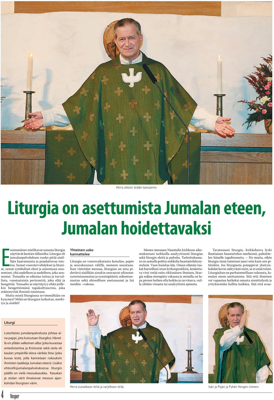 ja puuduttavaa toistoa. Samat vuorotervehdykset ja litaniat, samat symboliset eleet ja seisomaan nousemiset, yhä uudelleen ja uudelleen, joka sunnuntai.