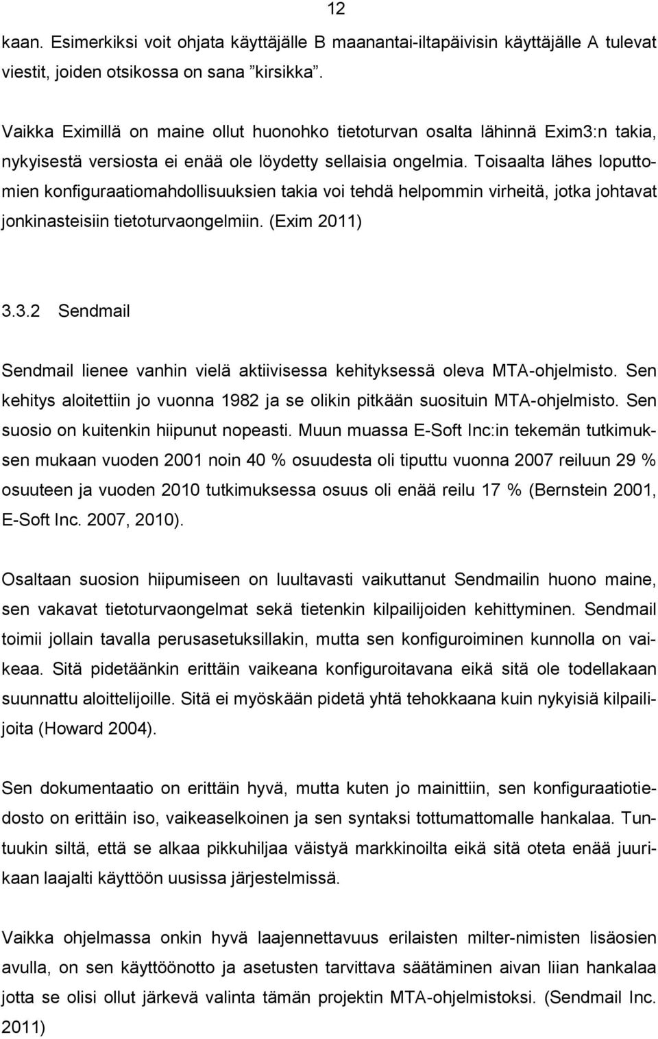 Toisaalta lähes loputtomien konfiguraatiomahdollisuuksien takia voi tehdä helpommin virheitä, jotka johtavat jonkinasteisiin tietoturvaongelmiin. (Exim 2011) 3.