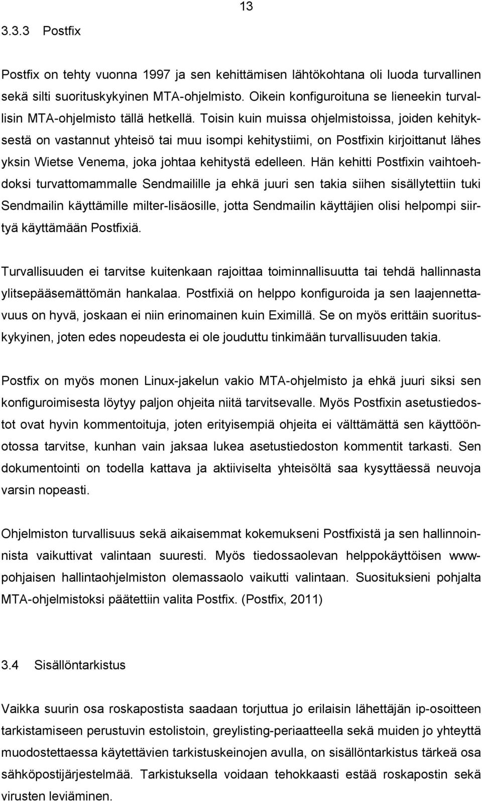 Toisin kuin muissa ohjelmistoissa, joiden kehityksestä on vastannut yhteisö tai muu isompi kehitystiimi, on Postfixin kirjoittanut lähes yksin Wietse Venema, joka johtaa kehitystä edelleen.