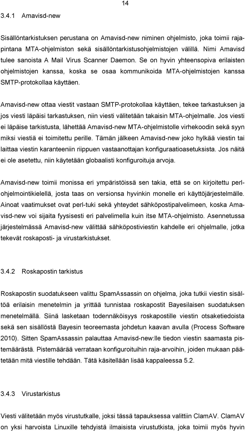 Amavisd-new ottaa viestit vastaan SMTP-protokollaa käyttäen, tekee tarkastuksen ja jos viesti läpäisi tarkastuksen, niin viesti välitetään takaisin MTA-ohjelmalle.