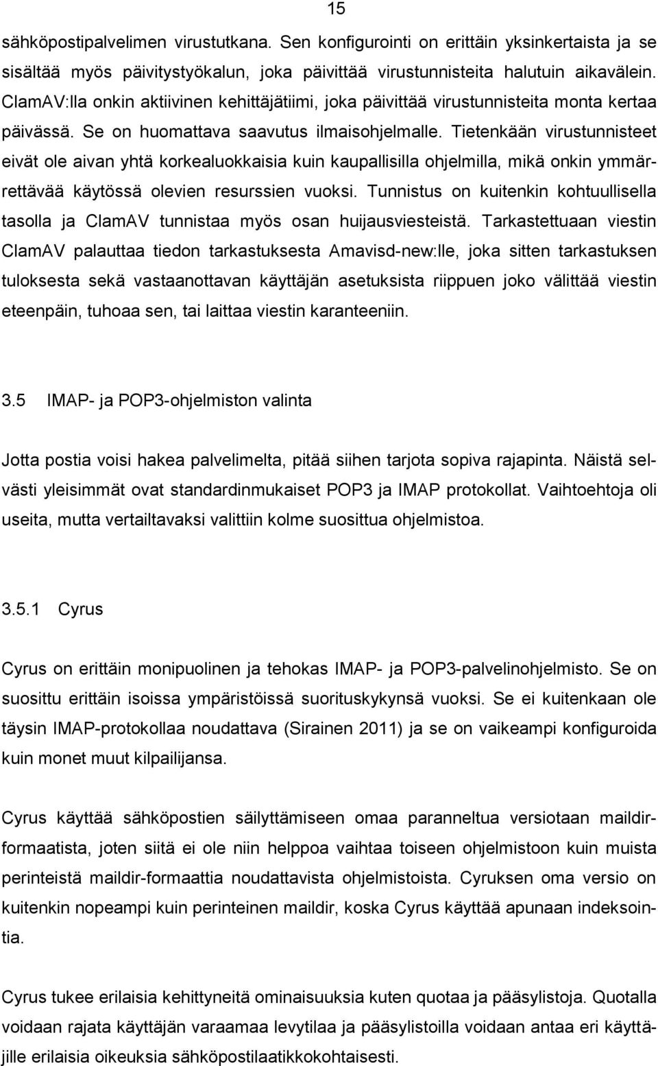 Tietenkään virustunnisteet eivät ole aivan yhtä korkealuokkaisia kuin kaupallisilla ohjelmilla, mikä onkin ymmärrettävää käytössä olevien resurssien vuoksi.