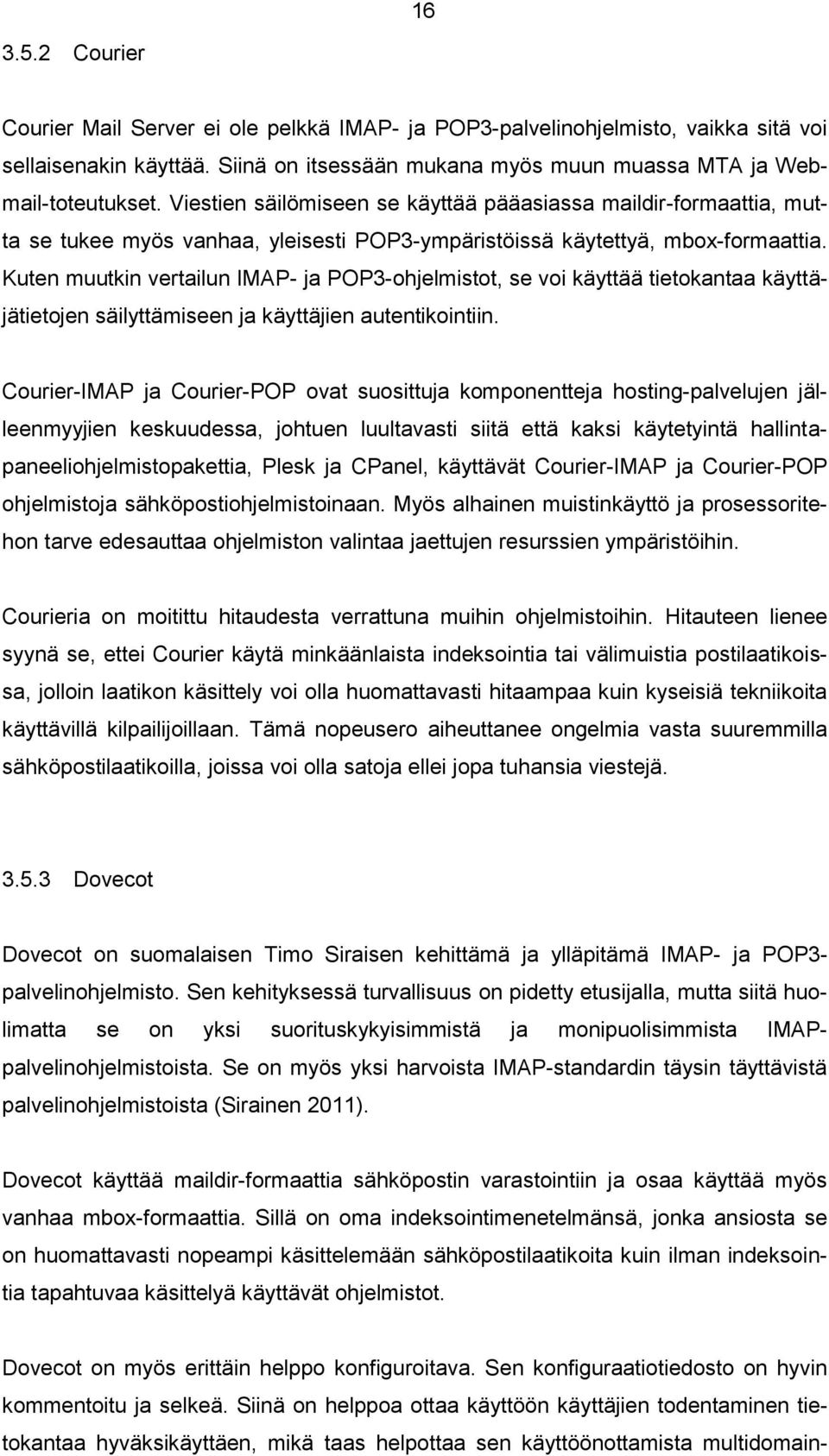 Kuten muutkin vertailun IMAP- ja POP3-ohjelmistot, se voi käyttää tietokantaa käyttäjätietojen säilyttämiseen ja käyttäjien autentikointiin.