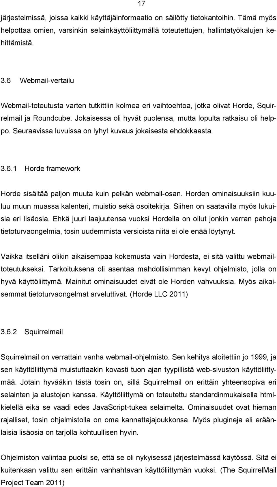 Seuraavissa luvuissa on lyhyt kuvaus jokaisesta ehdokkaasta. 3.6.1 Horde framework Horde sisältää paljon muuta kuin pelkän webmail-osan.