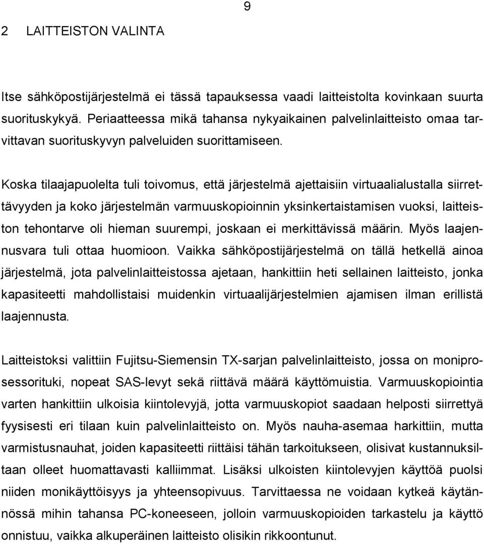 Koska tilaajapuolelta tuli toivomus, että järjestelmä ajettaisiin virtuaalialustalla siirrettävyyden ja koko järjestelmän varmuuskopioinnin yksinkertaistamisen vuoksi, laitteiston tehontarve oli