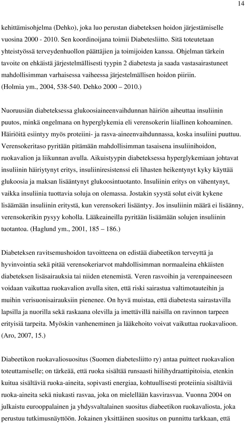 Ohjelman tärkein tavoite on ehkäistä järjestelmällisesti tyypin 2 diabetesta ja saada vastasairastuneet mahdollisimman varhaisessa vaiheessa järjestelmällisen hoidon piiriin. (Holmia ym.