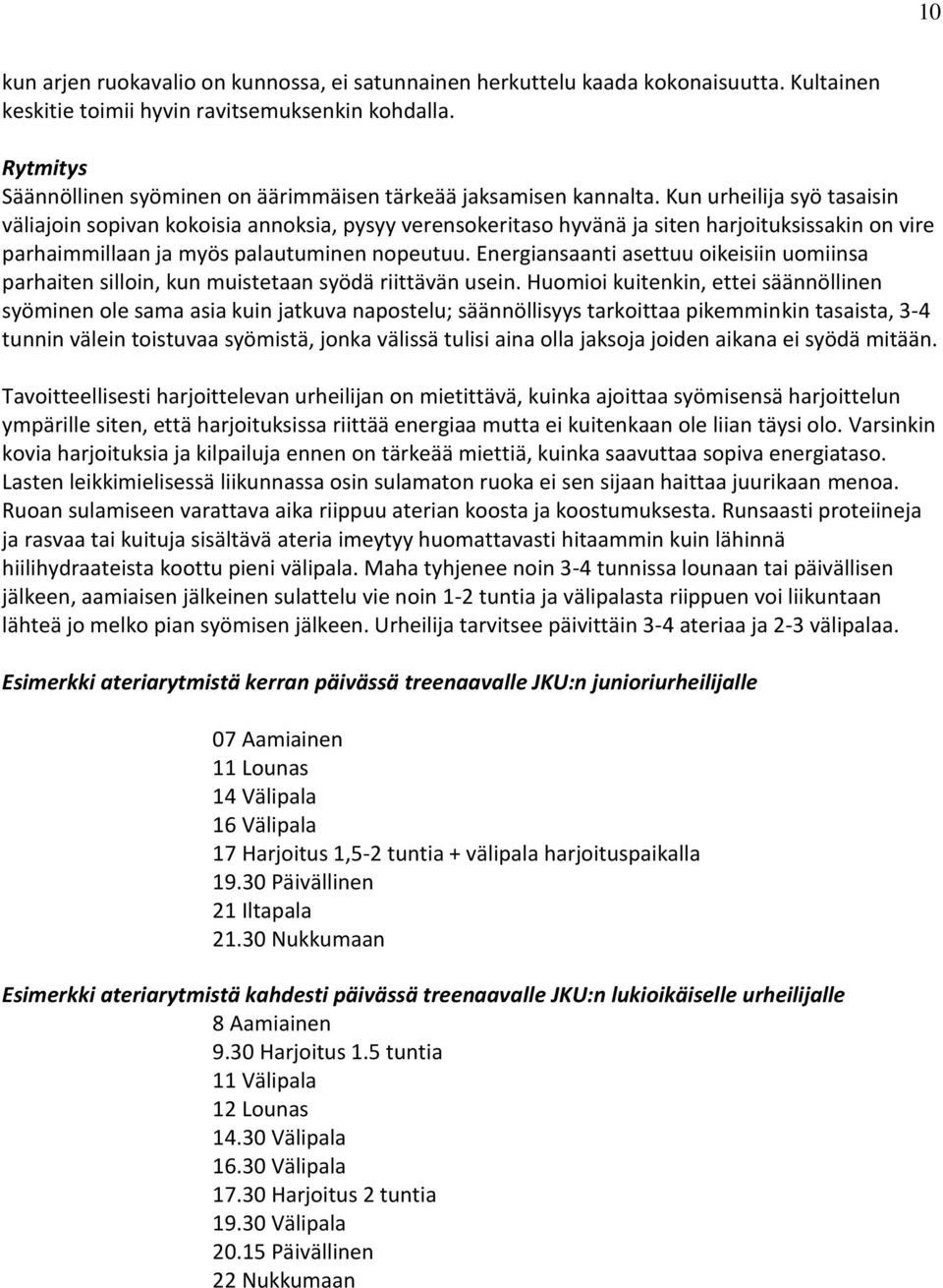 Kun urheilija syö tasaisin väliajoin sopivan kokoisia annoksia, pysyy verensokeritaso hyvänä ja siten harjoituksissakin on vire parhaimmillaan ja myös palautuminen nopeutuu.