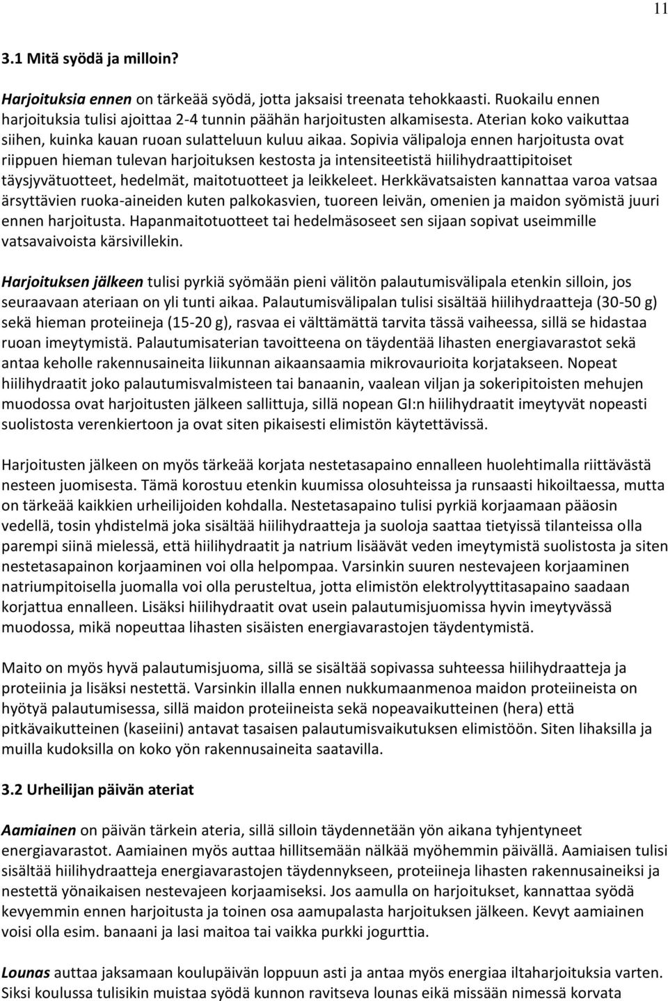 Sopivia välipaloja ennen harjoitusta ovat riippuen hieman tulevan harjoituksen kestosta ja intensiteetistä hiilihydraattipitoiset täysjyvätuotteet, hedelmät, maitotuotteet ja leikkeleet.