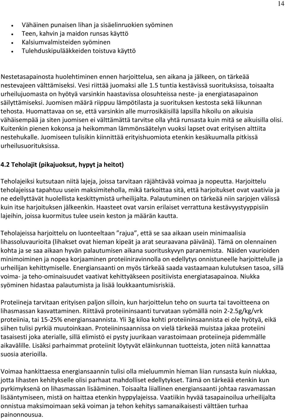 5 tuntia kestävissä suorituksissa, toisaalta urheilujuomasta on hyötyä varsinkin haastavissa olosuhteissa neste- ja energiatasapainon säilyttämiseksi.