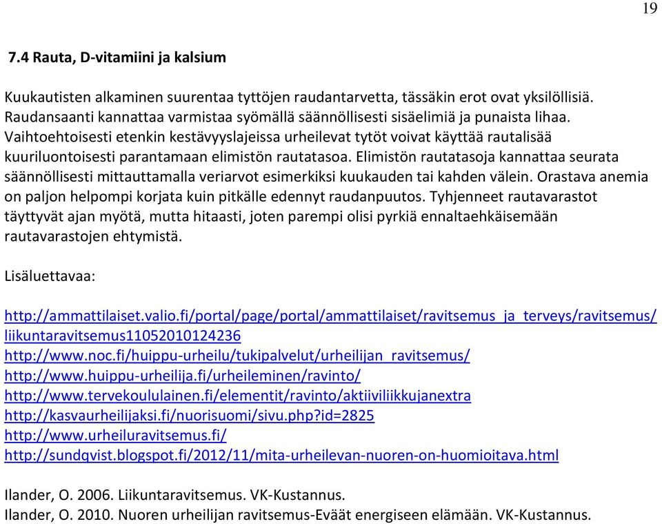 Vaihtoehtoisesti etenkin kestävyyslajeissa urheilevat tytöt voivat käyttää rautalisää kuuriluontoisesti parantamaan elimistön rautatasoa.