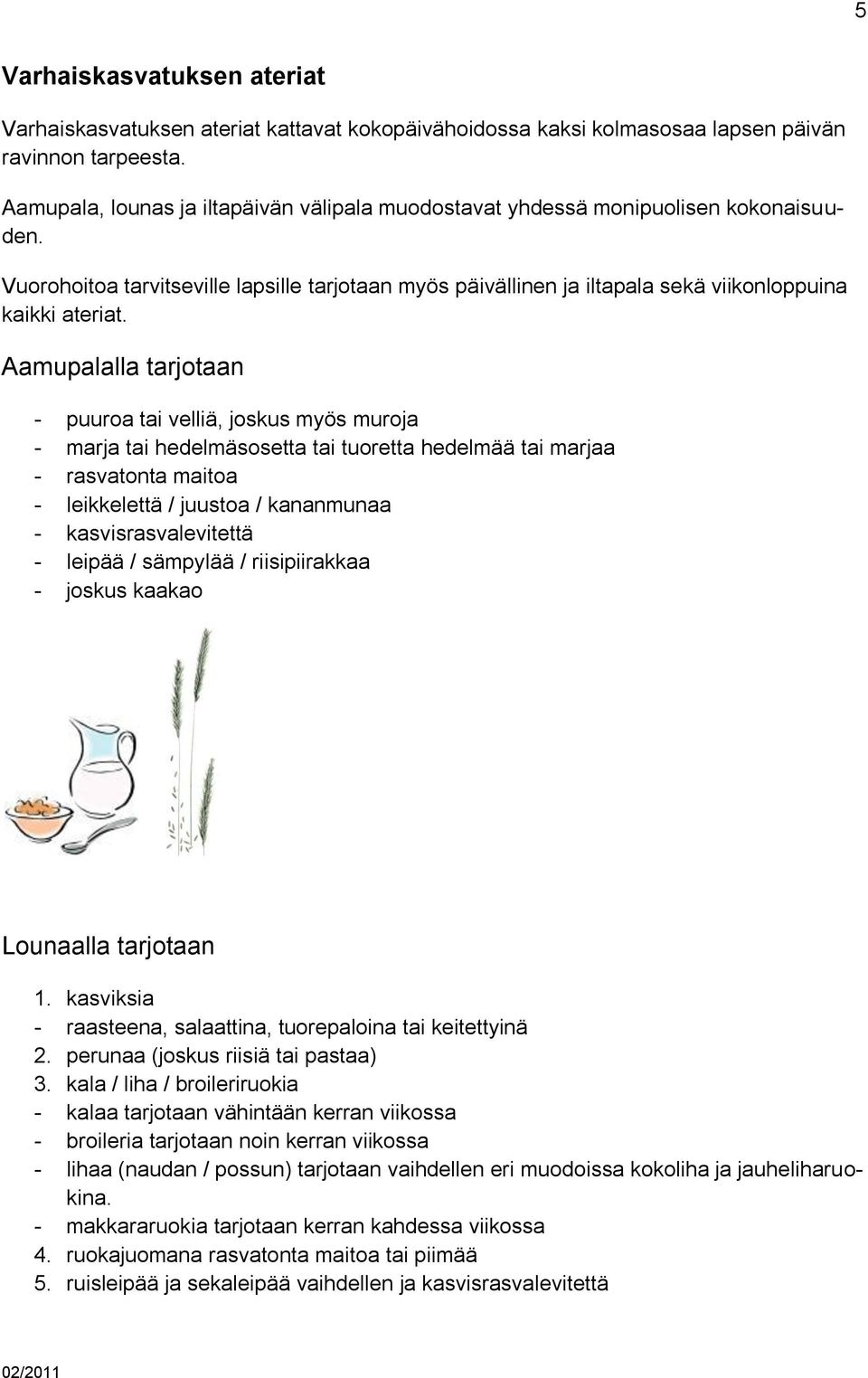 Aamupalalla tarjotaan - puuroa tai velliä, joskus myös muroja - marja tai hedelmäsosetta tai tuoretta hedelmää tai marjaa - rasvatonta maitoa - leikkelettä / juustoa / kananmunaa -