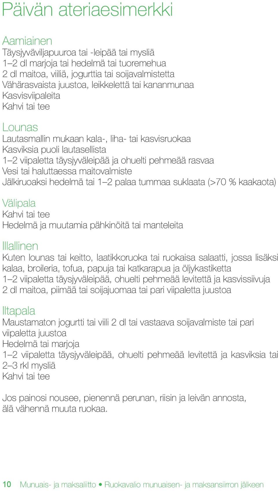 rasvaa Vesi tai haluttaessa maitovalmiste Jälkiruoaksi hedelmä tai 1 2 palaa tummaa suklaata (>70 % kaakaota) Välipala Kahvi tai tee Hedelmä ja muutamia pähkinöitä tai manteleita Illallinen Kuten