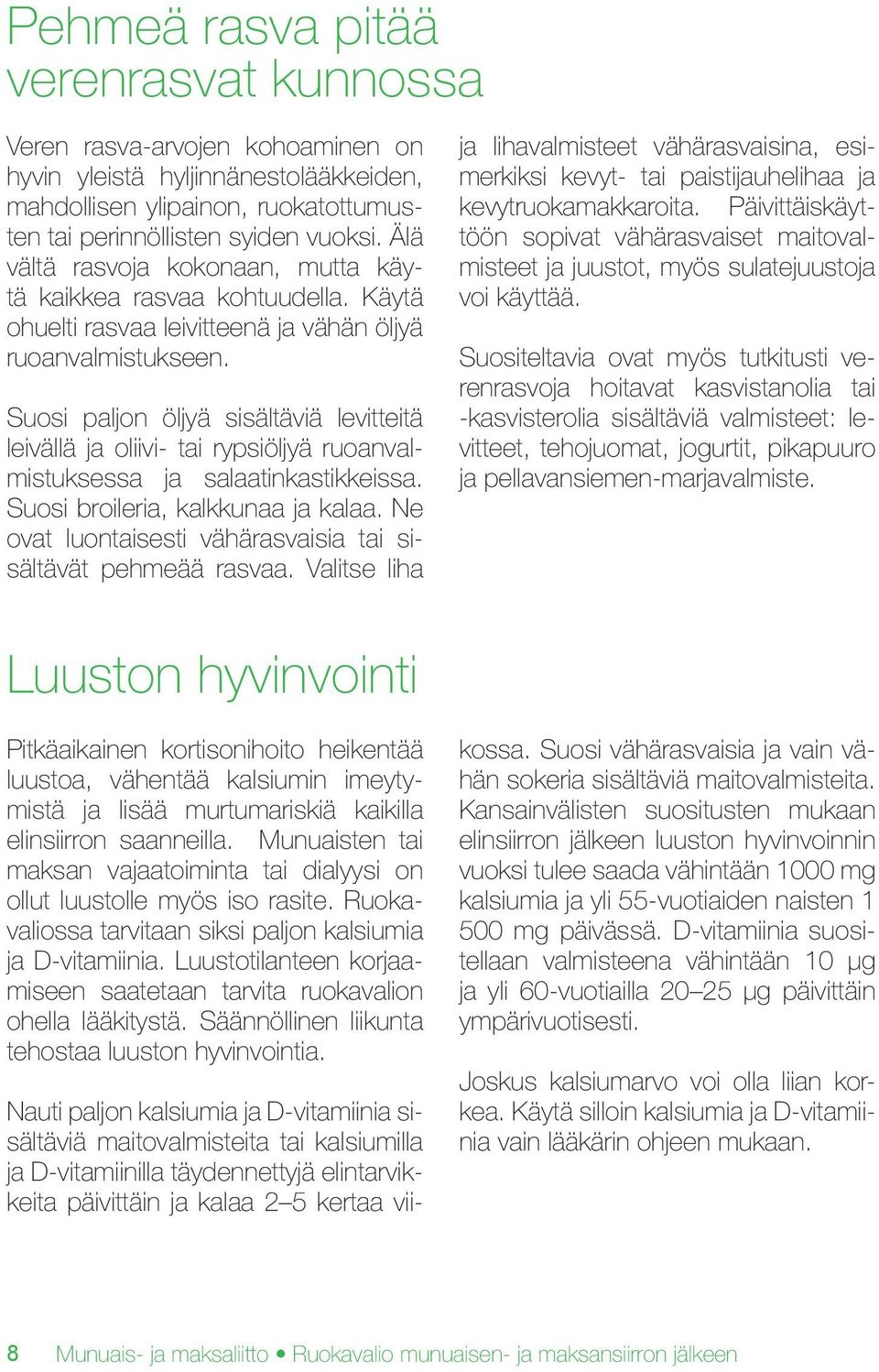 Suosi paljon öljyä sisältäviä levitteitä leivällä ja oliivi- tai rypsiöljyä ruoanvalmistuksessa ja salaatinkastikkeissa. Suosi broileria, kalkkunaa ja kalaa.