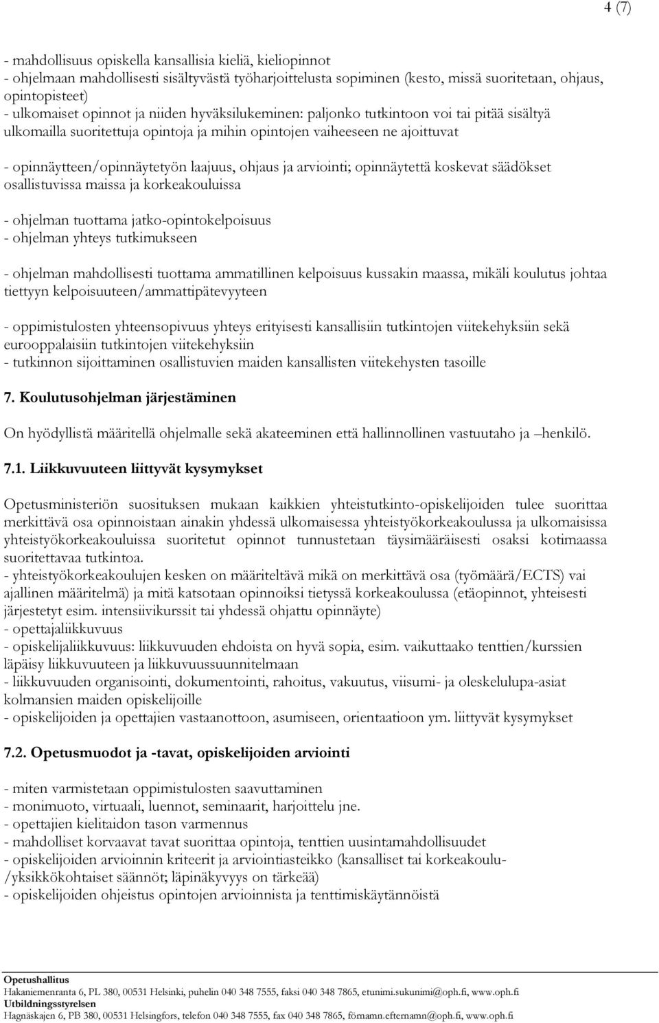 ohjaus ja arviointi; opinnäytettä koskevat säädökset osallistuvissa maissa ja korkeakouluissa - ohjelman tuottama jatko-opintokelpoisuus - ohjelman yhteys tutkimukseen - ohjelman mahdollisesti