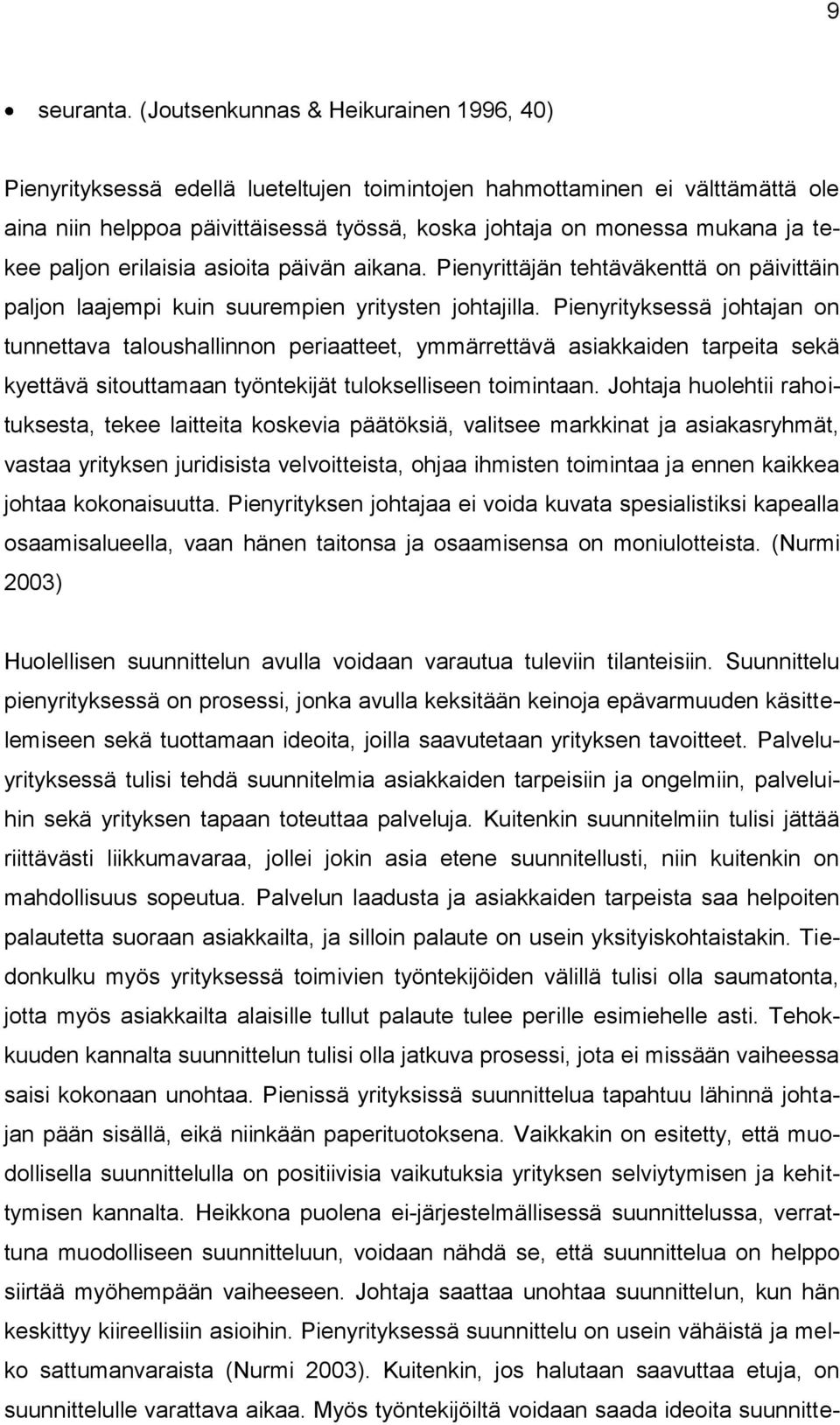 tekee paljon erilaisia asioita päivän aikana. Pienyrittäjän tehtäväkenttä on päivittäin paljon laajempi kuin suurempien yritysten johtajilla.