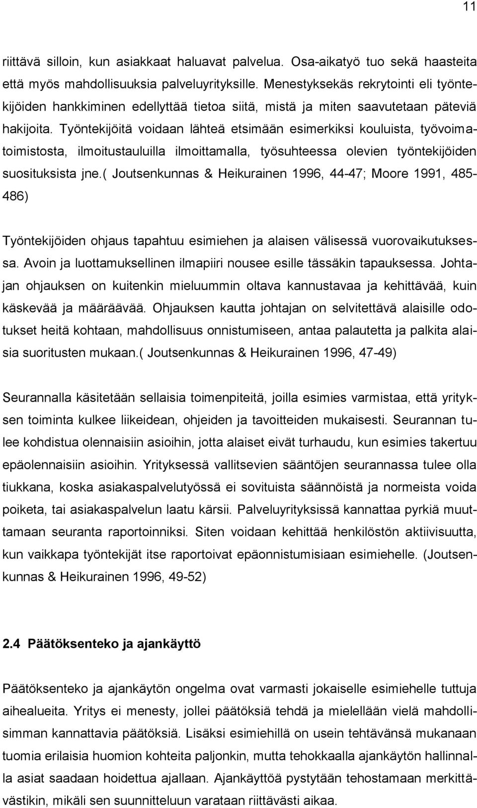 Työntekijöitä voidaan lähteä etsimään esimerkiksi kouluista, työvoimatoimistosta, ilmoitustauluilla ilmoittamalla, työsuhteessa olevien työntekijöiden suosituksista jne.