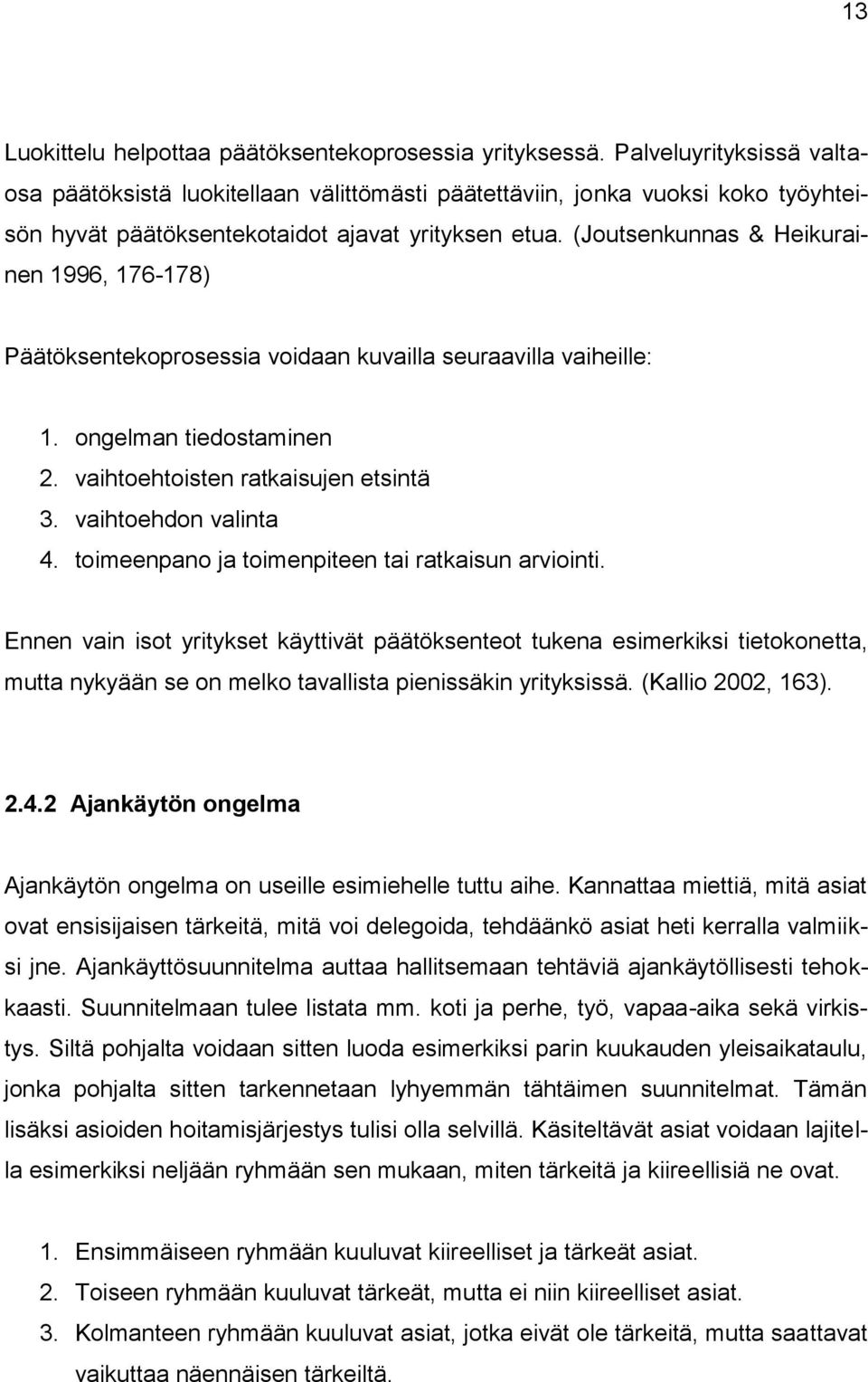 (Joutsenkunnas & Heikurainen 1996, 176-178) Päätöksentekoprosessia voidaan kuvailla seuraavilla vaiheille: 1. ongelman tiedostaminen 2. vaihtoehtoisten ratkaisujen etsintä 3. vaihtoehdon valinta 4.