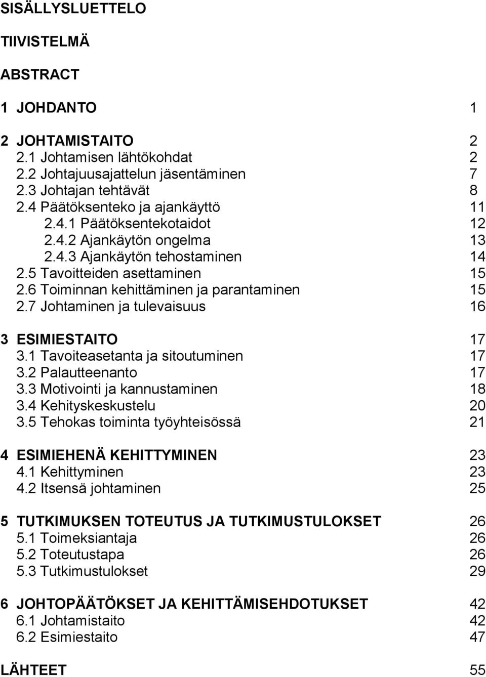 1 Tavoiteasetanta ja sitoutuminen 17 3.2 Palautteenanto 17 3.3 Motivointi ja kannustaminen 18 3.4 Kehityskeskustelu 20 3.5 Tehokas toiminta työyhteisössä 21 4 ESIMIEHENÄ KEHITTYMINEN 23 4.