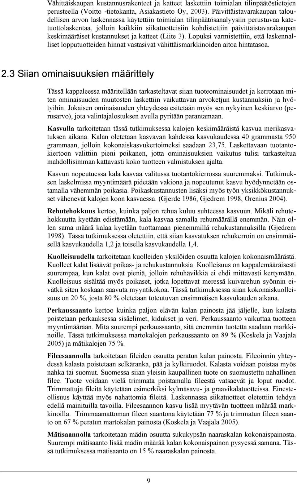 päivittäistavarakaupan keskimääräiset kustannukset ja katteet (Liite 3). Lopuksi varmistettiin, että laskennalliset lopputuotteiden hinnat vastasivat vähittäismarkkinoiden aitoa hintatasoa. 2.