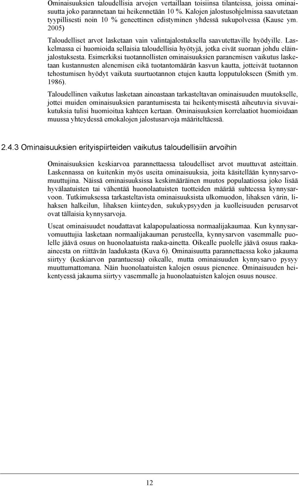 2005) Taloudelliset arvot lasketaan vain valintajalostuksella saavutettaville hyödyille. Laskelmassa ei huomioida sellaisia taloudellisia hyötyjä, jotka eivät suoraan johdu eläinjalostuksesta.
