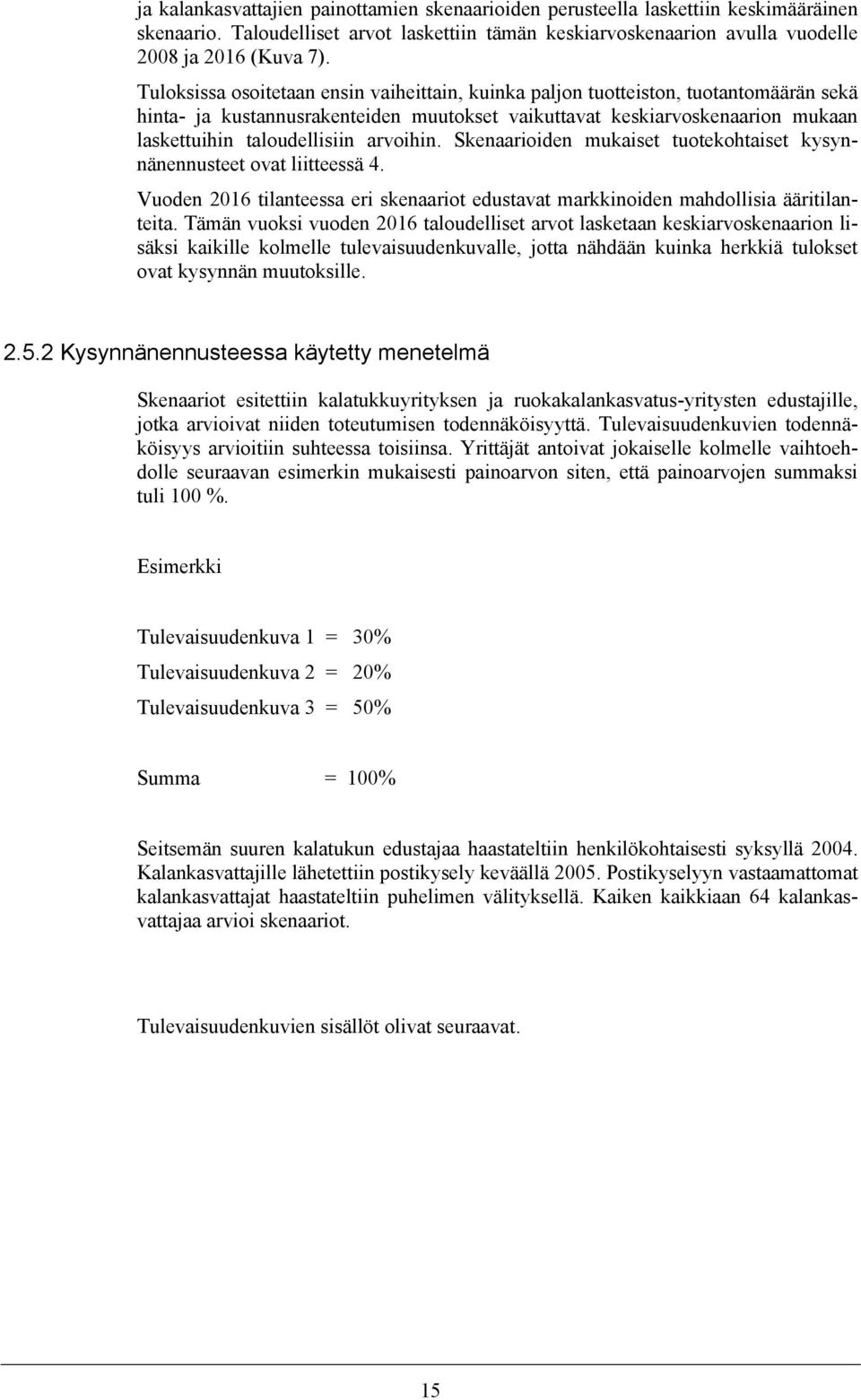 arvoihin. Skenaarioiden mukaiset tuotekohtaiset kysynnänennusteet ovat liitteessä 4. Vuoden 2016 tilanteessa eri skenaariot edustavat markkinoiden mahdollisia ääritilanteita.