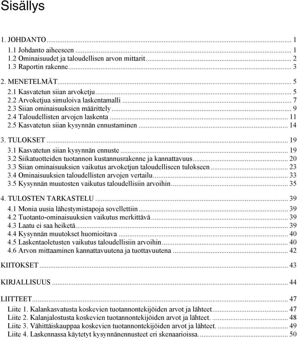 1 Kasvatetun siian kysynnän ennuste... 19 3.2 Siikatuotteiden tuotannon kustannusrakenne ja kannattavuus... 20 3.3 Siian ominaisuuksien vaikutus arvoketjun taloudelliseen tulokseen... 23 3.