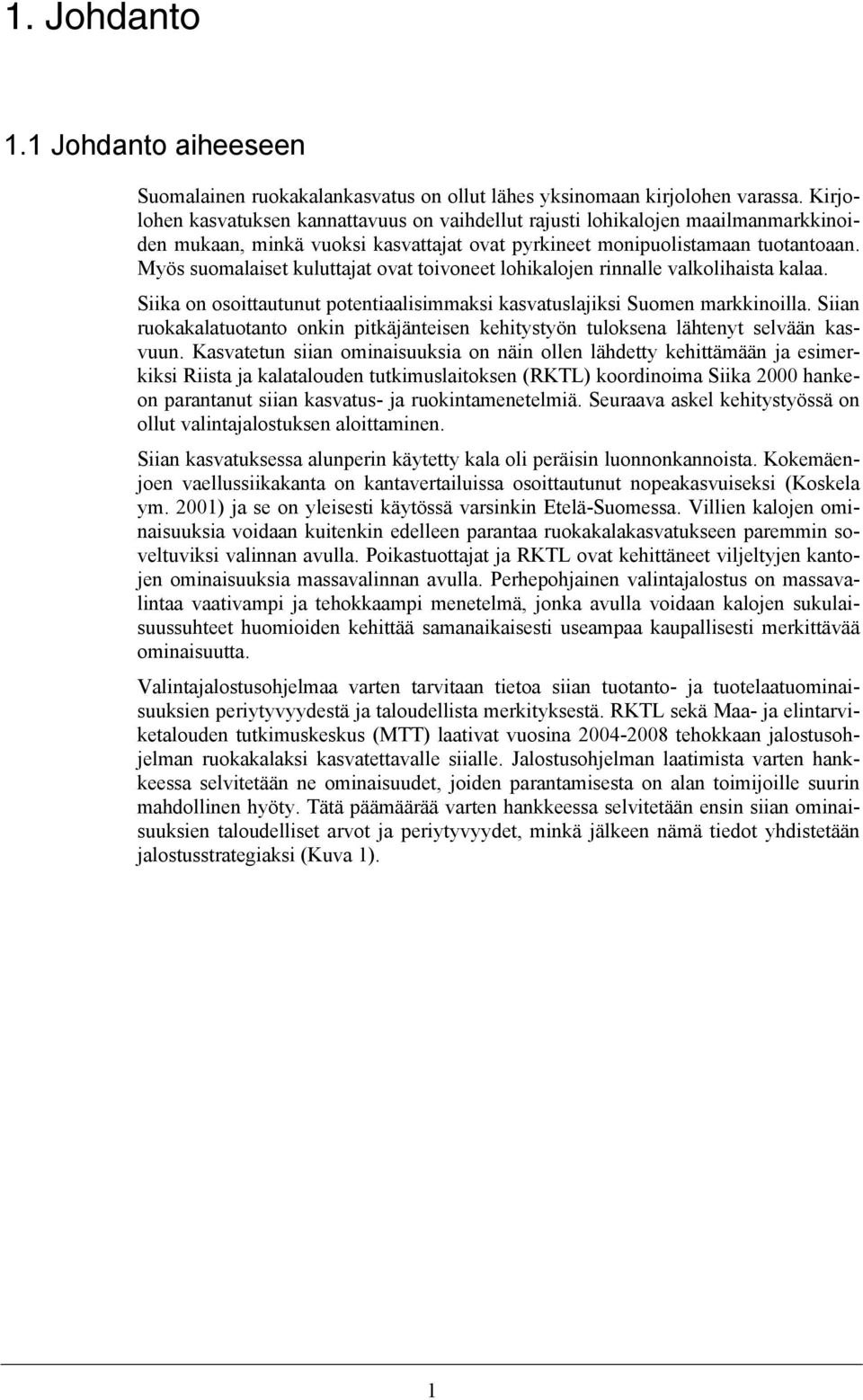 Myös suomalaiset kuluttajat ovat toivoneet lohikalojen rinnalle valkolihaista kalaa. Siika on osoittautunut potentiaalisimmaksi kasvatuslajiksi Suomen markkinoilla.