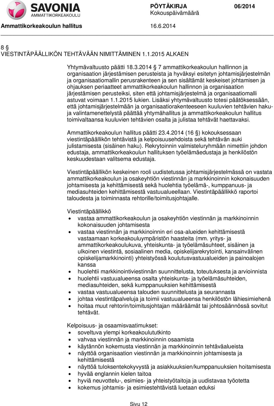 ja ohjauksen periaatteet ammattikorkeakoulun hallinnon ja organisaation järjestämisen perusteiksi, siten että johtamisjärjestelmä ja organisaatiomalli astuvat voimaan 1.1.2015 lukien.