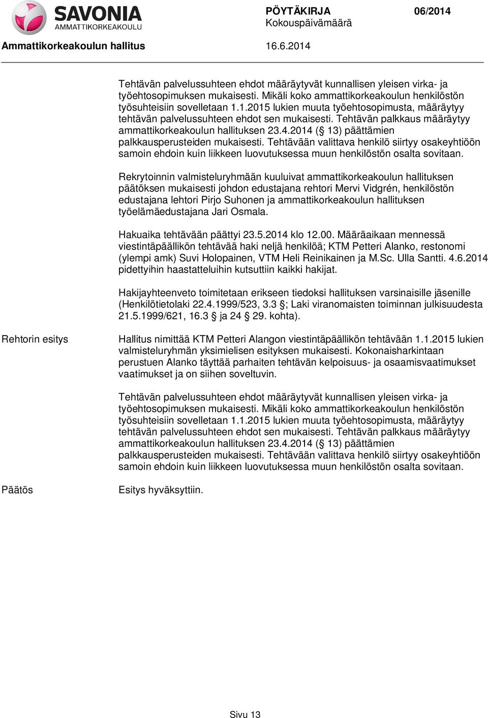 Suhonen ja ammattikorkeakoulun hallituksen työelämäedustajana Jari Osmala. Hakuaika tehtävään päättyi 23.5.2014 klo 12.00.