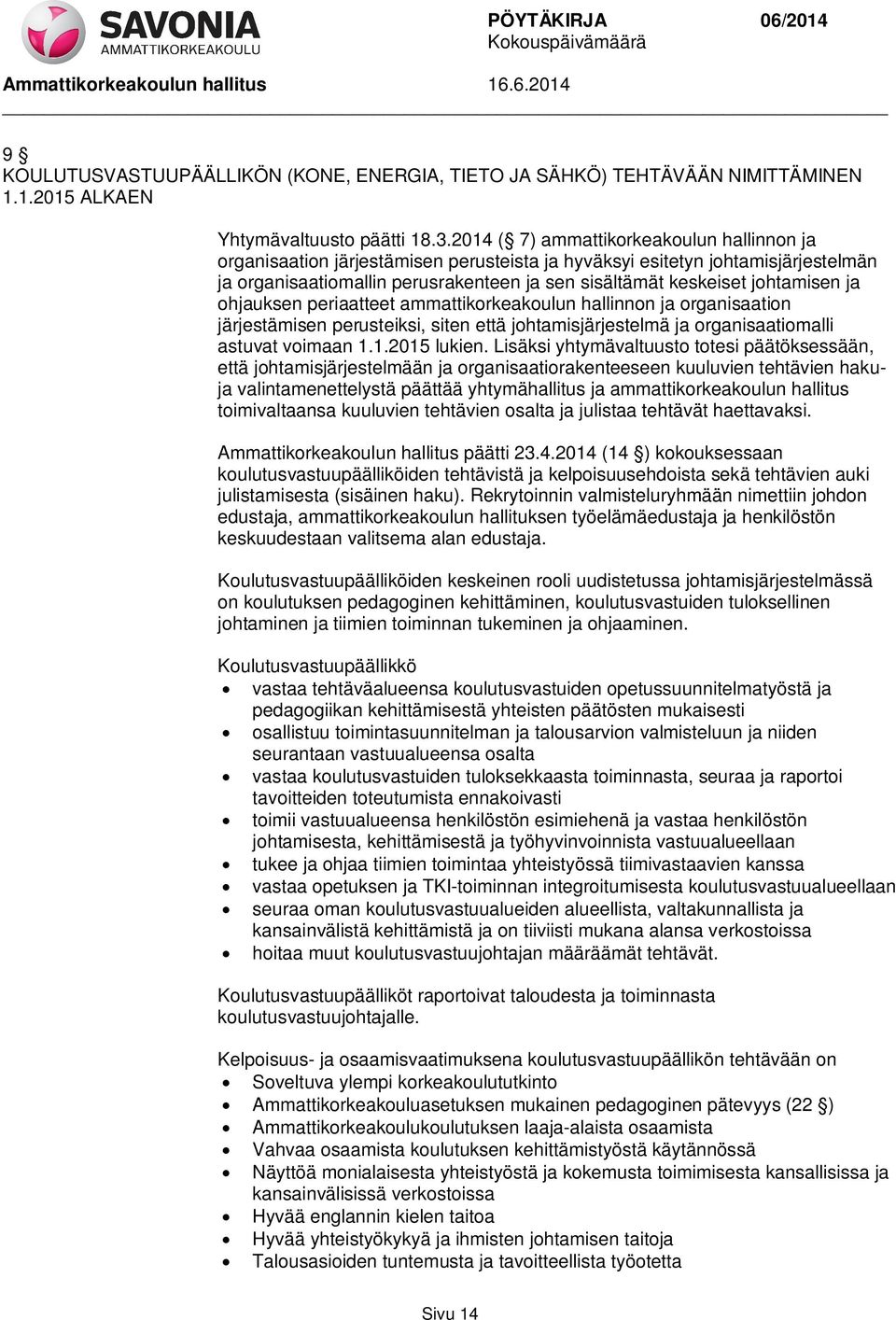 johtamisen ja ohjauksen periaatteet ammattikorkeakoulun hallinnon ja organisaation järjestämisen perusteiksi, siten että johtamisjärjestelmä ja organisaatiomalli astuvat voimaan 1.1.2015 lukien.