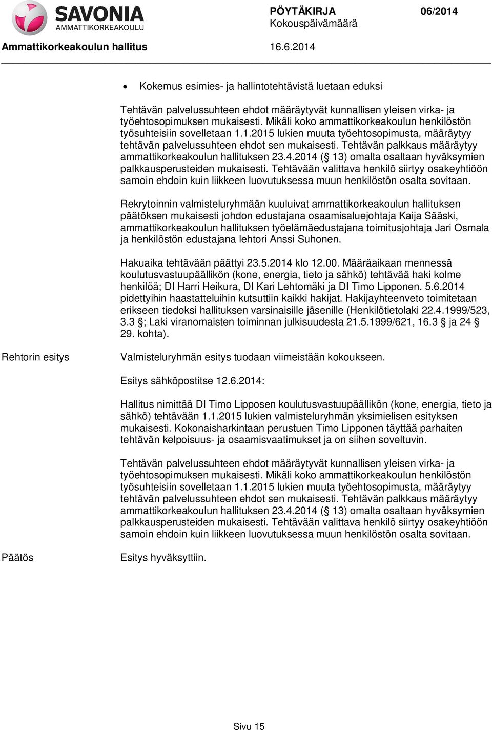 ammattikorkeakoulun hallituksen työelämäedustajana toimitusjohtaja Jari Osmala ja henkilöstön edustajana lehtori Anssi Suhonen. Hakuaika tehtävään päättyi 23.5.2014 klo 12.00.