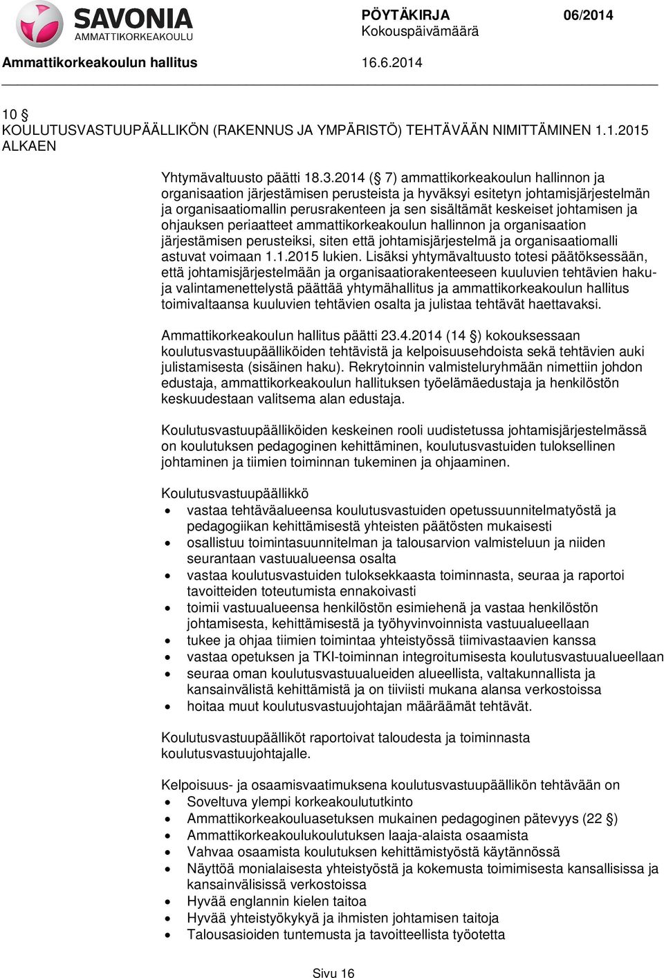 johtamisen ja ohjauksen periaatteet ammattikorkeakoulun hallinnon ja organisaation järjestämisen perusteiksi, siten että johtamisjärjestelmä ja organisaatiomalli astuvat voimaan 1.1.2015 lukien.