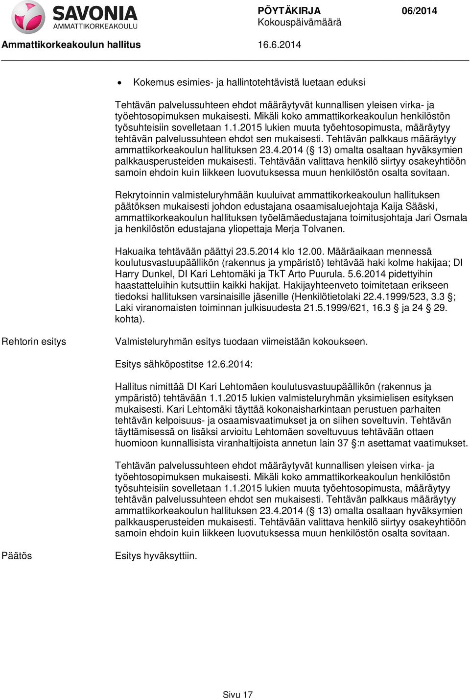 ammattikorkeakoulun hallituksen työelämäedustajana toimitusjohtaja Jari Osmala ja henkilöstön edustajana yliopettaja Merja Tolvanen. Hakuaika tehtävään päättyi 23.5.2014 klo 12.00.