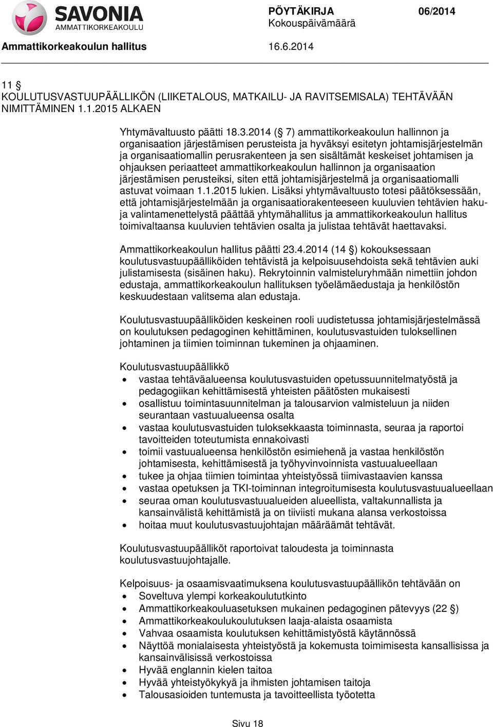 johtamisen ja ohjauksen periaatteet ammattikorkeakoulun hallinnon ja organisaation järjestämisen perusteiksi, siten että johtamisjärjestelmä ja organisaatiomalli astuvat voimaan 1.1.2015 lukien.