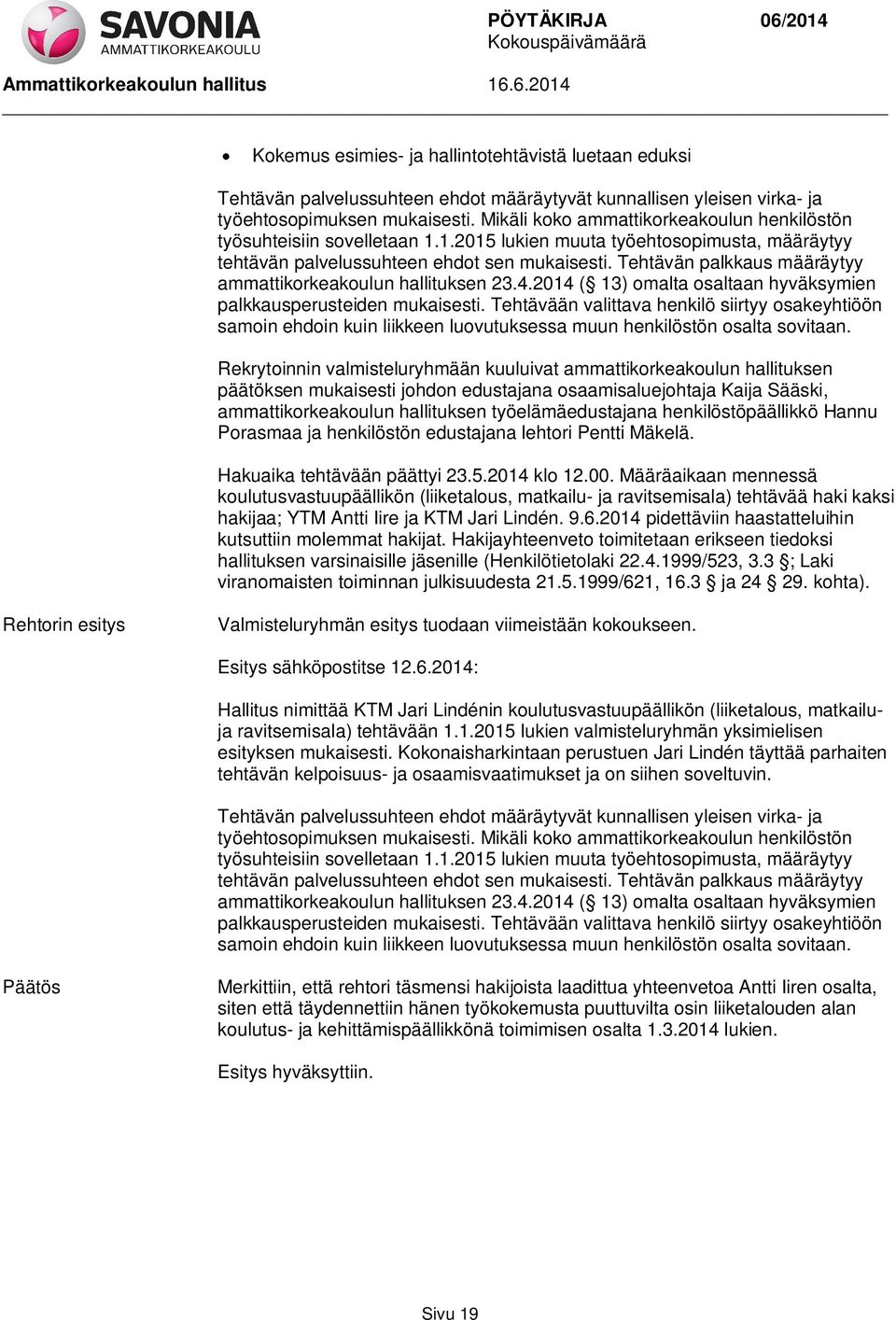 ammattikorkeakoulun hallituksen työelämäedustajana henkilöstöpäällikkö Hannu Porasmaa ja henkilöstön edustajana lehtori Pentti Mäkelä. Hakuaika tehtävään päättyi 23.5.2014 klo 12.00.