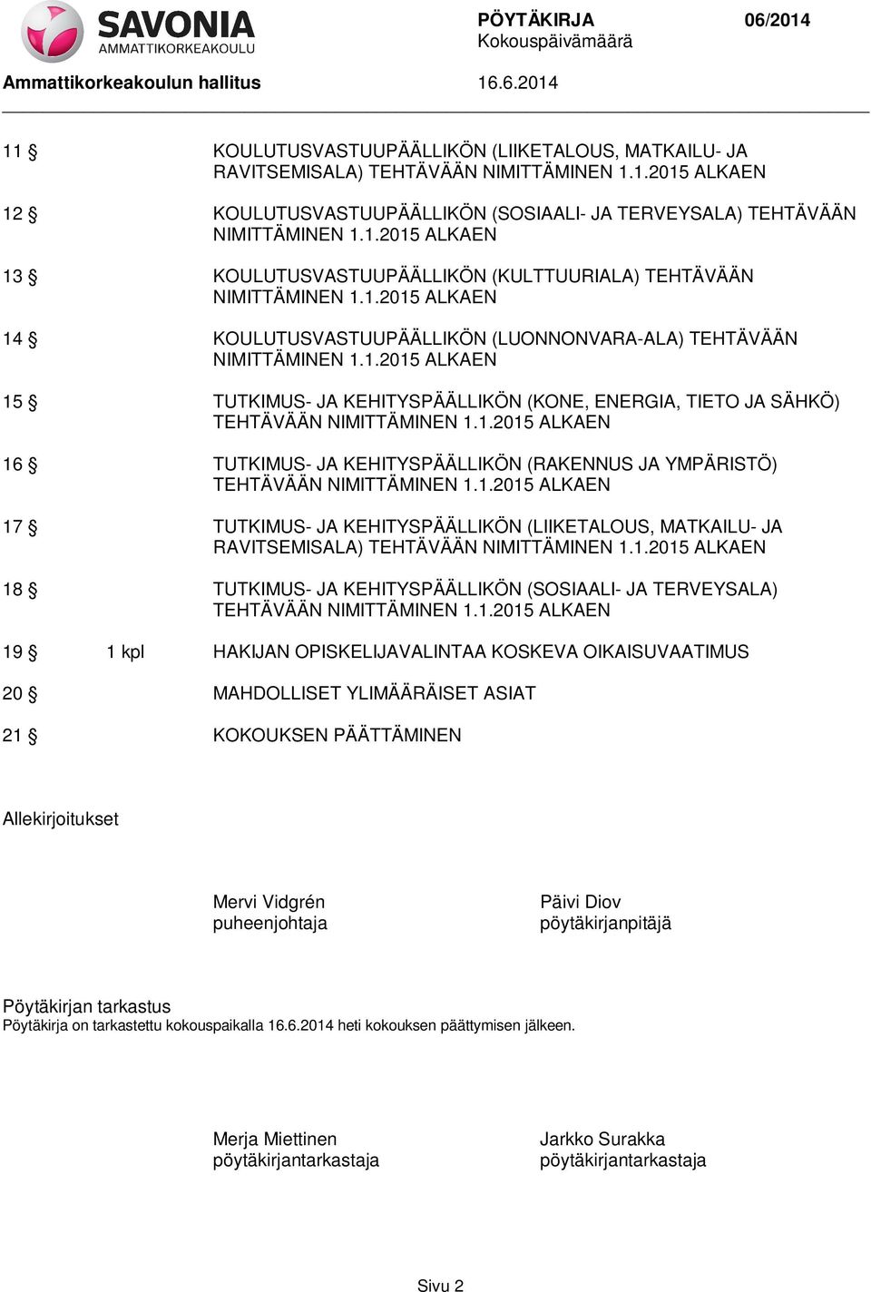 1.2015 ALKAEN 17 TUTKIMUS- JA KEHITYSPÄÄLLIKÖN (LIIKETALOUS, MATKAILU- JA RAVITSEMISALA) TEHTÄVÄÄN NIMITTÄMINEN 1.1.2015 ALKAEN 18 TUTKIMUS- JA KEHITYSPÄÄLLIKÖN (SOSIAALI- JA TERVEYSALA) TEHTÄVÄÄN NIMITTÄMINEN 1.