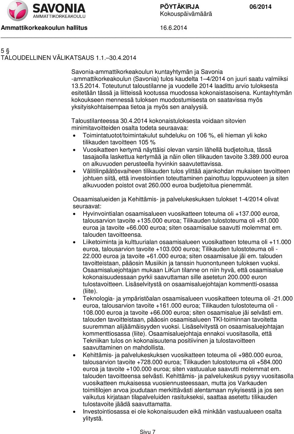 2014 kokonaistuloksesta voidaan sitovien minimitavoitteiden osalta todeta seuraavaa: Toimintatuotot/toimintakulut suhdeluku on 106 %, eli hieman yli koko tilikauden tavoitteen 105 % Vuosikatteen