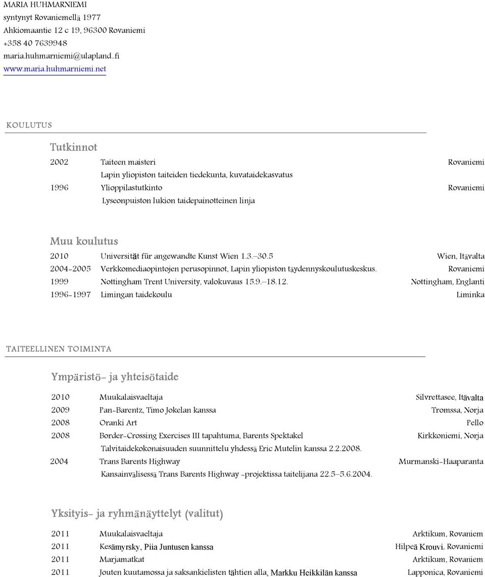 net KOULUTUS Tutkinnot 2002 Taiteen maisteri Rovaniemi Lapin yliopiston taiteiden tiedekunta, kuvataidekasvatus 1996 Ylioppilastutkinto Rovaniemi Lyseonpuiston lukion taidepainotteinen linja Muu