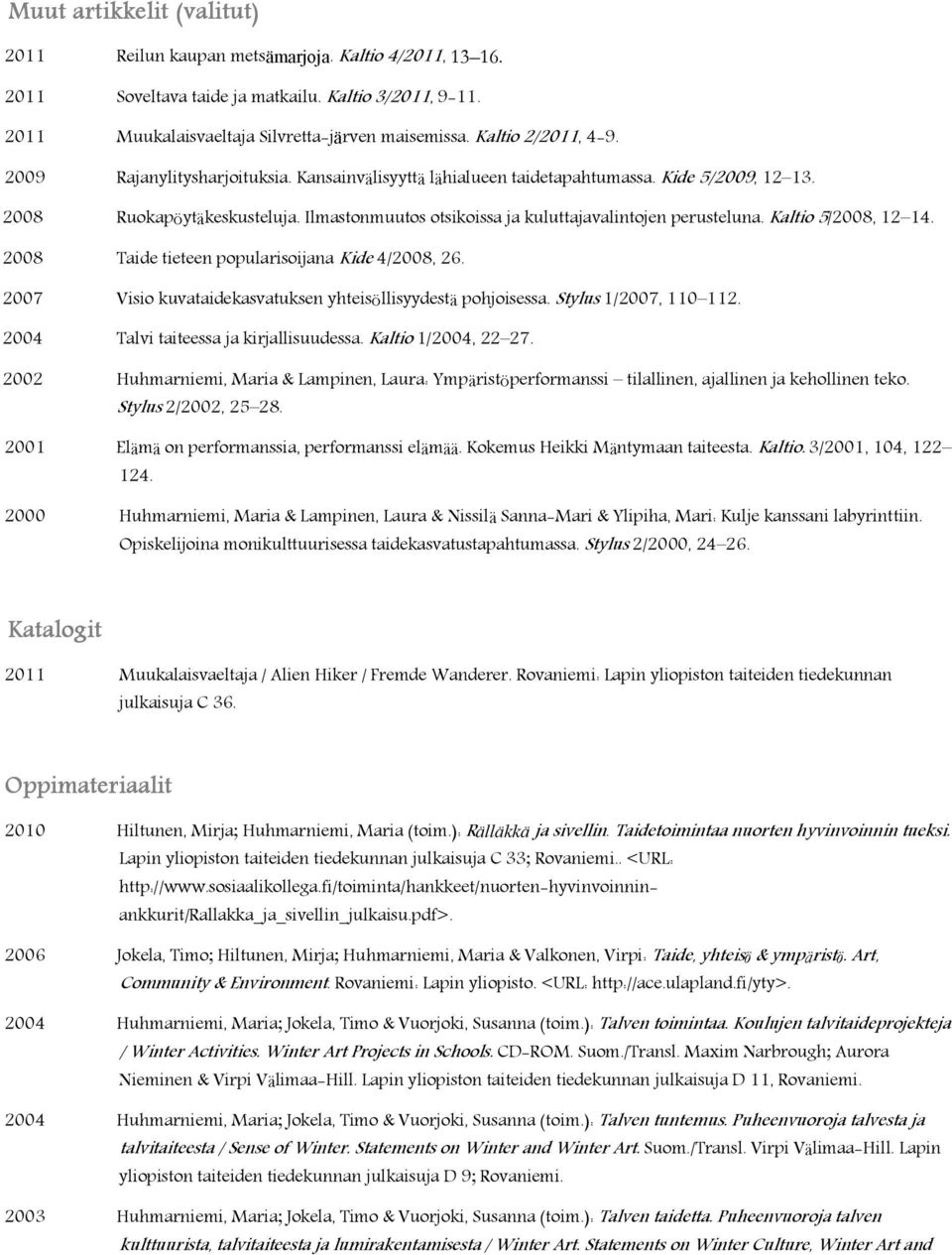 Ilmastonmuutos otsikoissa ja kuluttajavalintojen perusteluna. Kaltio 5/2008, 12 14. 2008 Taide tieteen popularisoijana Kide 4/2008, 26. 2007 Visio kuvataidekasvatuksen yhteisöllisyydestä pohjoisessa.