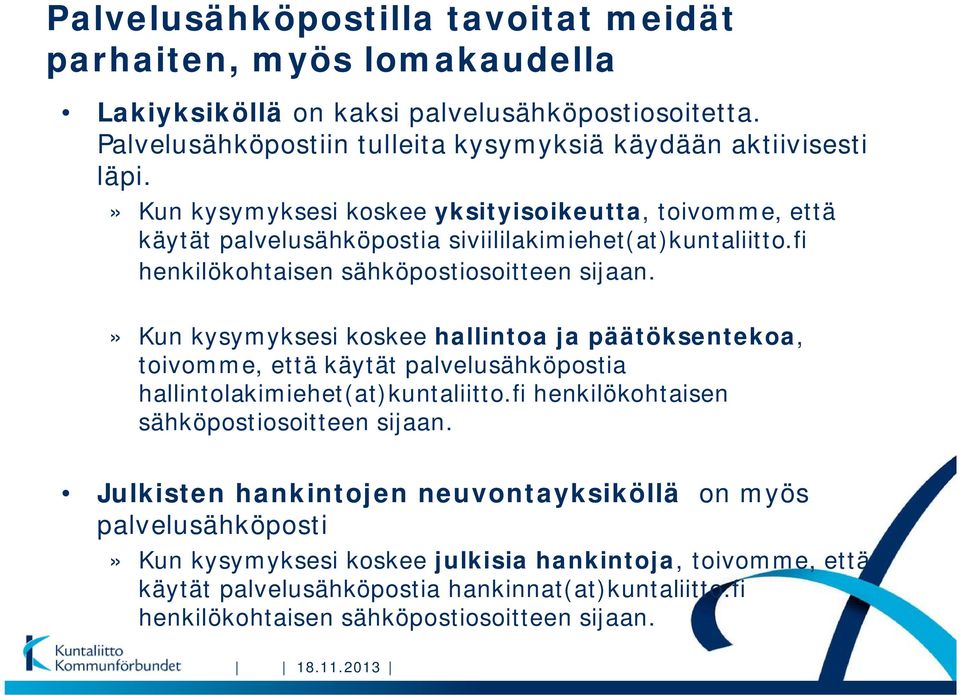 » Kun kysymyksesi koskee hallintoa ja päätöksentekoa, toivomme, että käytät palvelusähköpostia hallintolakimiehet(at)kuntaliitto.fi henkilökohtaisen sähköpostiosoitteen sijaan.