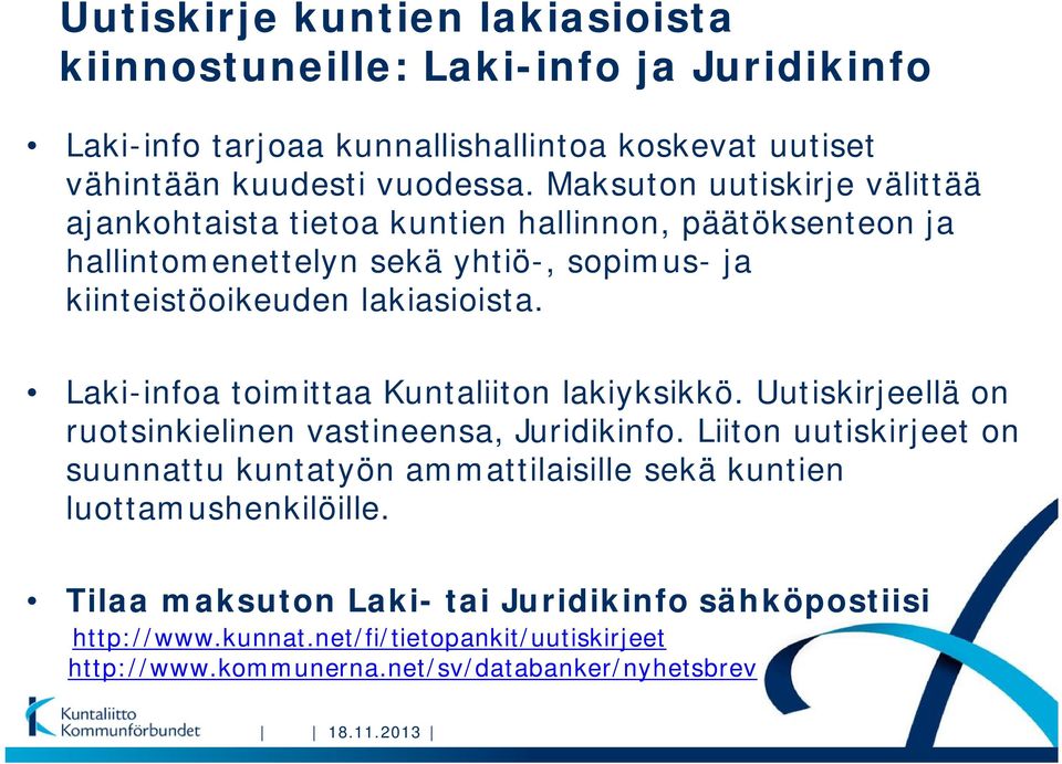 Laki-infoa toimittaa Kuntaliiton lakiyksikkö. Uutiskirjeellä on ruotsinkielinen vastineensa, Juridikinfo.