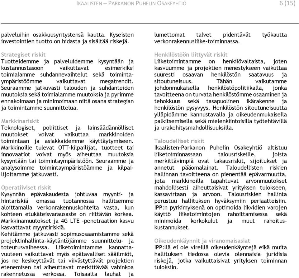 Seuraamme jatkuvasti talouden ja suhdanteiden muutoksia sekä toimialamme muutoksia ja pyrimme ennakoimaan ja minimoimaan niitä osana strategian ja toimintamme suunnittelua.