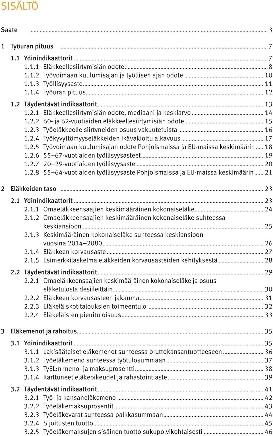 .. 16 1.2.4 Työkyvyttömyyseläkkeiden ikävakioitu alkavuus... 17 1.2.5 Työvoimaan kuulumisajan odote Pohjoismaissa ja EU-maissa keskimäärin... 18 1.2.6 55 67-vuotiaiden työllisyysasteet... 19 1.2.7 20 29-vuotiaiden työllisyysaste.