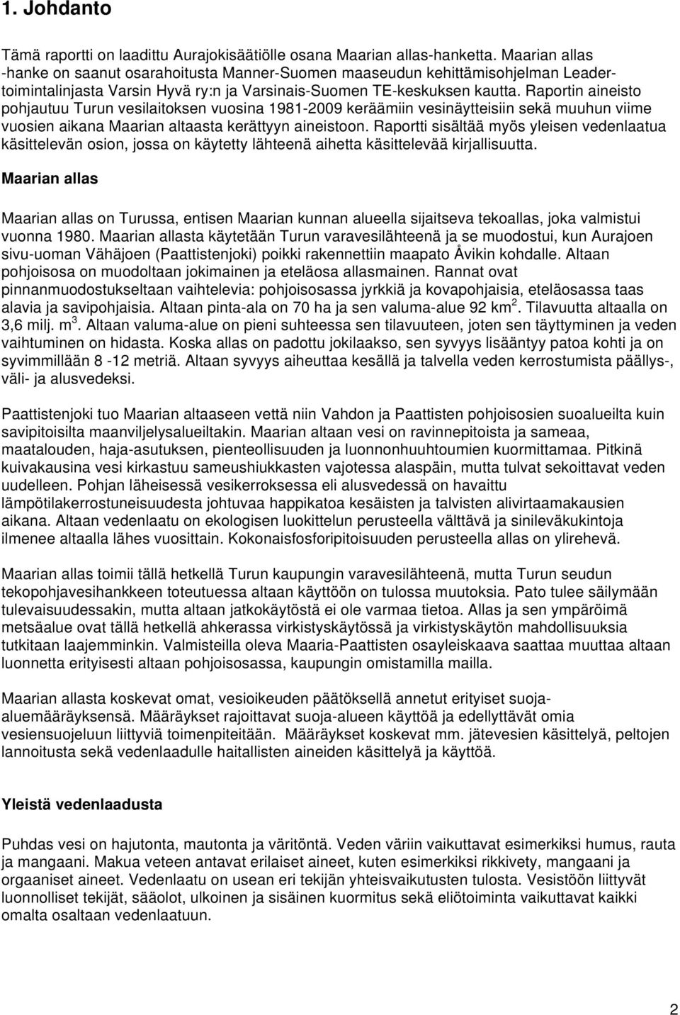 Raportin aineisto pohjautuu Turun vesilaitoksen vuosina 1981-2009 keräämiin vesinäytteisiin sekä muuhun viime vuosien aikana Maarian altaasta kerättyyn aineistoon.