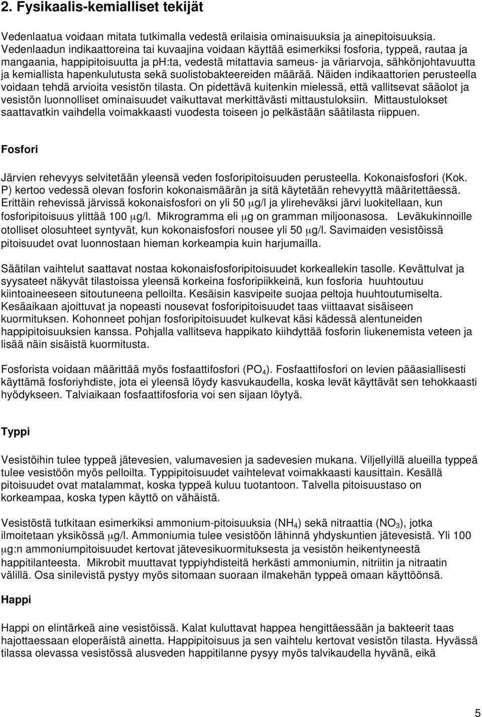 kemiallista hapenkulutusta sekä suolistobakteereiden määrää. Näiden indikaattorien perusteella voidaan tehdä arvioita vesistön tilasta.