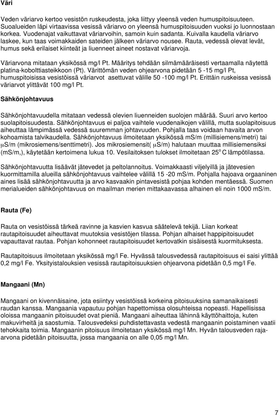 Rauta, vedessä olevat levät, humus sekä erilaiset kiinteät ja liuenneet aineet nostavat väriarvoja. Väriarvona mitataan yksikössä mg/l Pt.